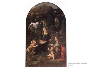 Virgem no rochedo , Leonardo
da Vinci.
 