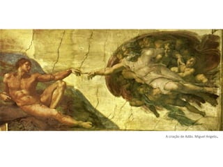 A criação de Adão. Miguel Angelo.
 