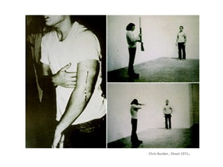Chris Burden , Shoot 1971.
 