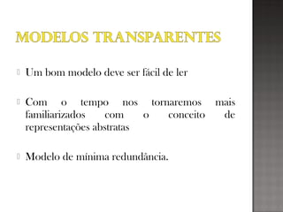  Um bom modelo deve ser fácil de ler
 Com o tempo nos tornaremos mais
familiarizados com o conceito de
representações abstratas
 Modelo de mínima redundância.
 