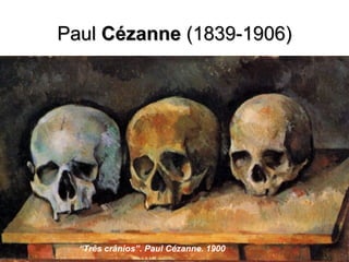 PaulPaul CézanneCézanne (1839-1906)(1839-1906)
“Três crânios”. Paul Cézanne. 1900
 