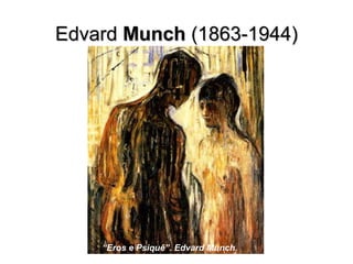 EdvardEdvard MunchMunch (1863-1944)(1863-1944)
“Eros e Psiquê”. Edvard Munch.
 
