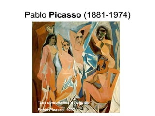 PabloPablo PicassoPicasso (1881-1974)(1881-1974)
“Les demoiselles d’Avignon”.
Pablo Picasso. 1907.
 