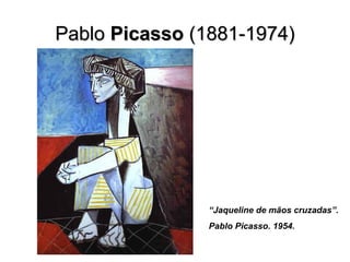 PabloPablo PicassoPicasso (1881-1974)(1881-1974)
“Jaqueline de mãos cruzadas”.
Pablo Picasso. 1954.
 