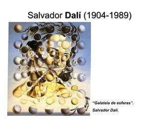 SalvadorSalvador DalíDalí (1904-1989)(1904-1989)
“Galateia de esferas”.
Salvador Dalí.
 