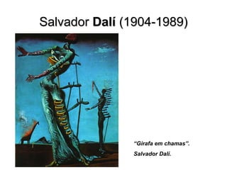 SalvadorSalvador DalíDalí (1904-1989)(1904-1989)
“Girafa em chamas”.
Salvador Dalí.
 