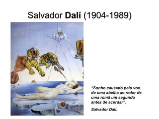 SalvadorSalvador DalíDalí (1904-1989)(1904-1989)
“Sonho causado pelo voo
de uma abelha ao redor de
uma romã um segundo
antes de acordar”.
Salvador Dalí.
 