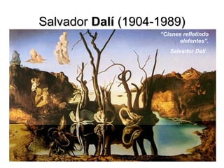 SalvadorSalvador DalíDalí (1904-1989)(1904-1989)
“Cisnes refletindo
elefantes”.
Salvador Dalí.
 