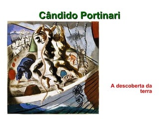 Cândido PortinariCândido Portinari
A descoberta da
terra
 