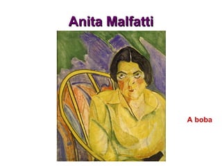 Anita MalfattiAnita Malfatti
A boba
 