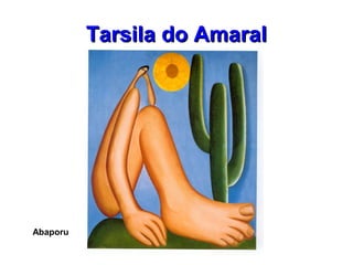 Tarsila do AmaralTarsila do Amaral
Abaporu
 