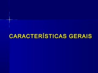 CARACTERÍSTICAS GERAIS
 
