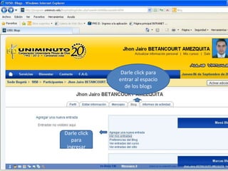 Darle click para
              entrar al espacio
                de los blogs




Darle click
   para
 ingresar
 