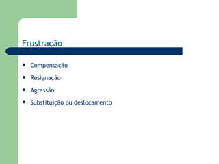 Compensação Resignação Agressão Substituição ou deslocamento Frustração  