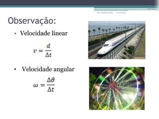 Observação:
• Velocidade linear
• Velocidade angular
01/04/2023
Prof. Wendell Julião
 
