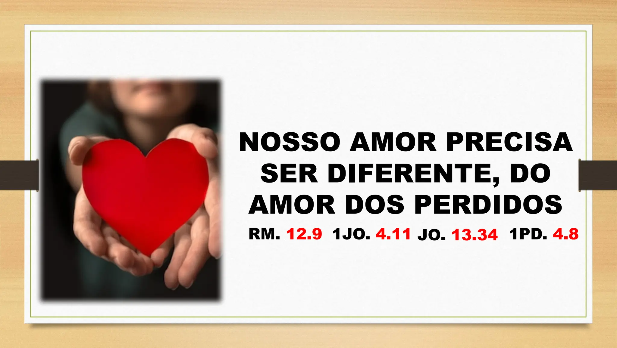 NOSSO AMOR PRECISA
SER DIFERENTE, DO
AMOR DOS PERDIDOS
RM. 12.9 1JO. 4.11 JO. 13.34 1PD. 4.8
 