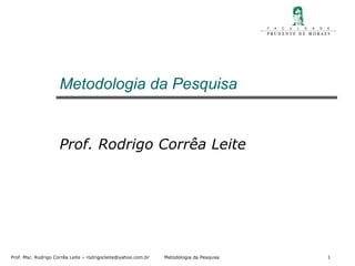 Metodologia da Pesquisa  Prof. Rodrigo Corrêa Leite 
