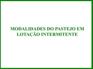 MODALIDADES DO PASTEJO EM
LOTAÇÃO INTERMITENTE
 