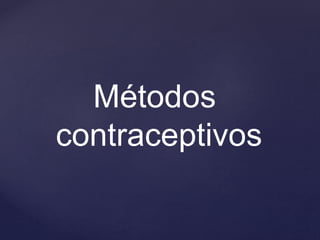 Métodos
contraceptivos
 