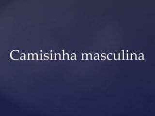 Camisinha masculina
 