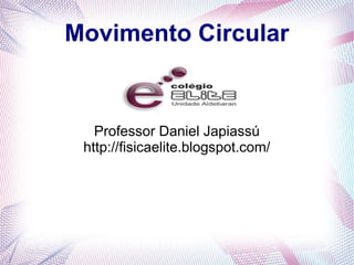 Movimento Circular


   Professor Daniel Japiassú
 http://fisicaelite.blogspot.com/
 