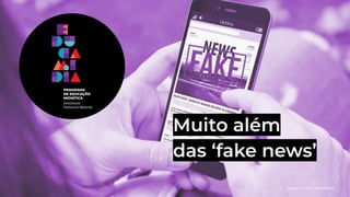 George McLittle / Adobe Stock
Muito além
das ‘fake news’
 