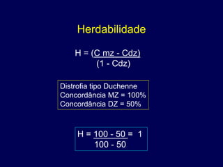 Herdabilidade

   H = (C mz - Cdz)
        (1 - Cdz)

Distrofia tipo Duchenne
Concordância MZ = 100%
Concordância DZ = 50%



    H = 100 - 50 = 1
        100 - 50
 