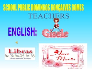 SCHOOL PUBLIC DOMINGOS GONÇALVES GOMES TEACHERS ENGLISH: 