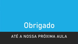 Obrigado
ATÉ A NOSSA PRÓXIMA AULA
31
 