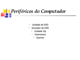 Periféricos do  Computador Unidade de DVD Gravador  de DVD Unidade Zip Impressora Scanner 