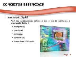 Informação Digital Além das características comuns a todo o tipo de informação, a  informação digital  é: manipulável; partilhável; compacta; comprimível; interactiva e multimédia. 