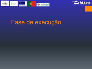 Fase de execução
 