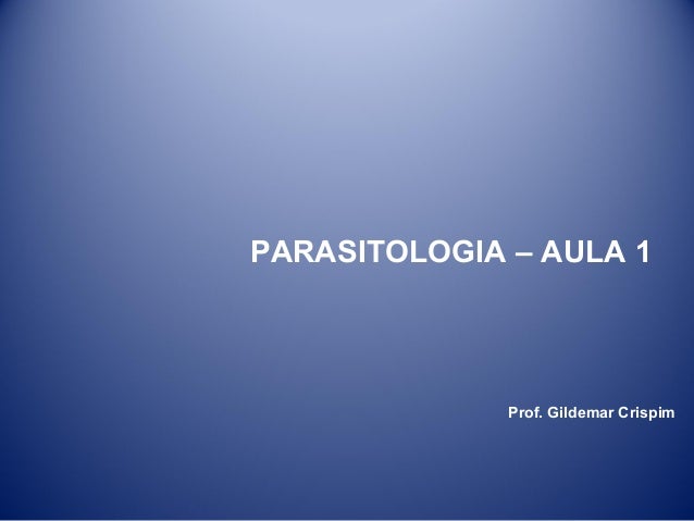 PARASITOLOGIA – AULA 1

Prof. Gildemar Crispim

 