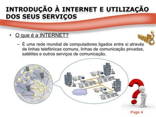 O que é a INTERNET? É uma rede mundial de computadores ligados entre si através de linhas telefónicas comuns, linhas de comunicação privadas, satélites e outros serviços de comunicação. 