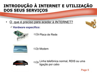 O  que é preciso para aceder à INTERNET? Hardware específico: Placa de Rede Modem Linha telefónica normal, RDIS ou uma ligação por cabo 