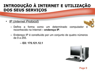 IP ( Internet Protocol ) Define a forma como um determinado computador é reconhecido na Internet –  endereço IP . Endereço IP é constituído por um conjunto de quatro números de 0 a 255.  EX: 175.121.12.1 