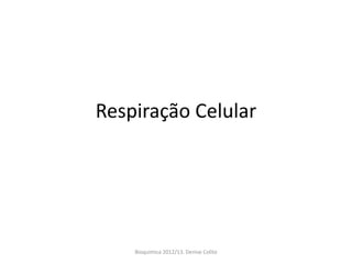 Respiração Celular




    Bioquimica 2012/13. Denise Colito
 