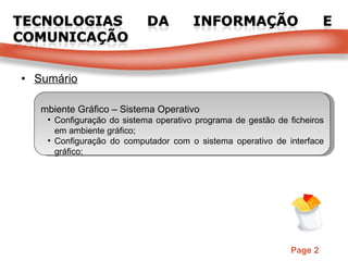 Sumário Ambiente Gráfico – Sistema Operativo Configuração do sistema operativo programa de gestão de ficheiros em ambiente gráfico; Configuração do computador com o sistema operativo de interface gráfico; 