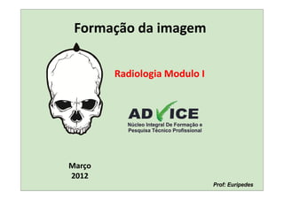 Formação da imagem


        Radiologia Modulo I




Março
2012
 