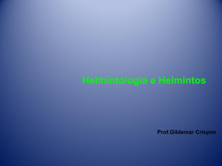 Helmintologia e Helmintos

Prof.Gildemar Crispim

 