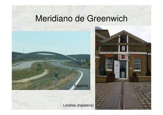 Meridiano de Greenwich
Londres (Inglaterra)
Espanha
 
