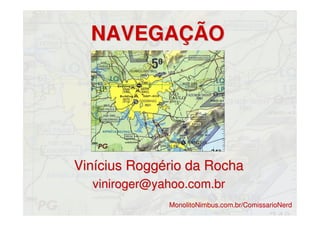 NAVEGAÇÃONAVEGAÇÃO
Vinícius Roggério da RochaVinícius Roggério da Rocha
MonolitoNimbus.com.br/ComissarioNerdMonolitoNimbus.com.br/ComissarioNerd
 