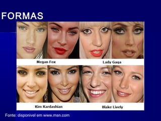 FORMAS
Fonte: disponivel em www.msn.com
 