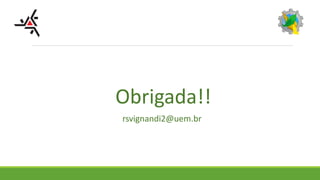 Obrigada!!
rsvignandi2@uem.br
 