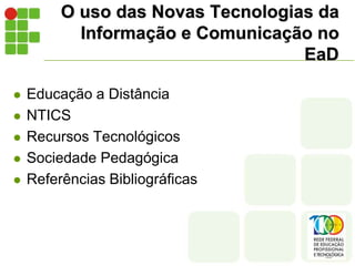 O uso das Novas Tecnologias da Informação e Comunicação no EaDEducação a DistânciaNTICSRecursos TecnológicosSociedade PedagógicaReferências Bibliográficas