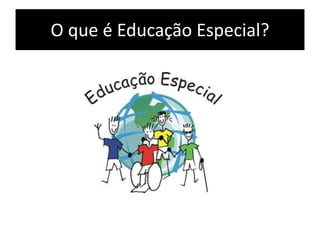 O que é Educação Especial?
 