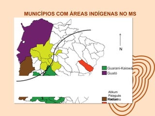 MUNICÍPIOS COM ÁREAS INDÍGENAS NO MS
N
Atikum
Paiaguás
Kaiapó
 