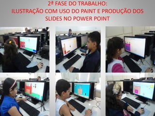 2ª FASE DO TRABALHO: 
ILUSTRAÇÃO COM USO DO PAINT E PRODUÇÃO DOS 
SLIDES NO POWER POINT 
 