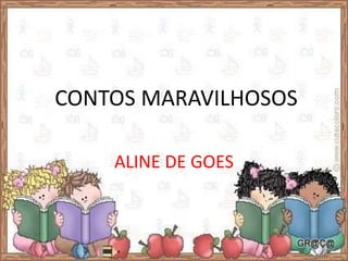 CONTOS MARAVILHOSOS 
ALINE DE GOES 
 