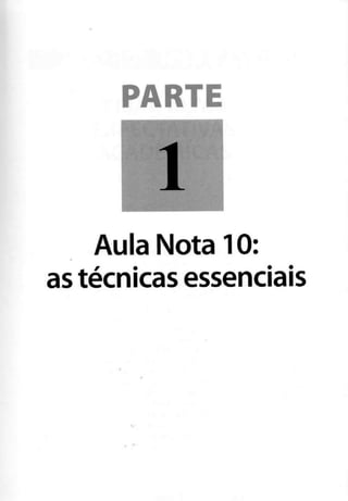 PARTE
Aula Nota 10:
as técnicas essenciais
 